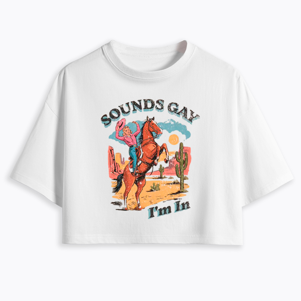 SOUNDS GAY Im In Cropped T-Shirt