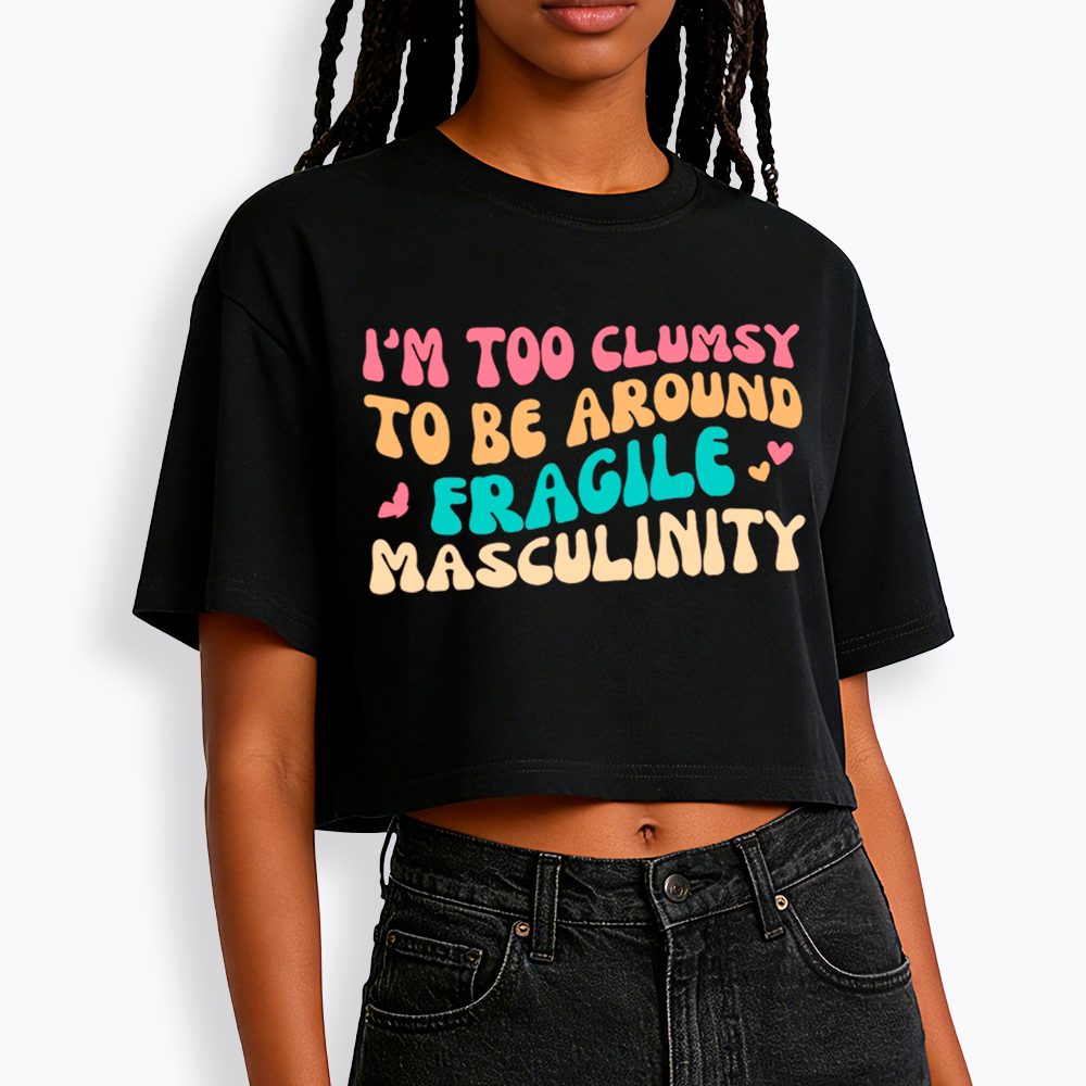 I'm Too Clumsy To Be Around Fragile Masculinity Cropped T-Shirt