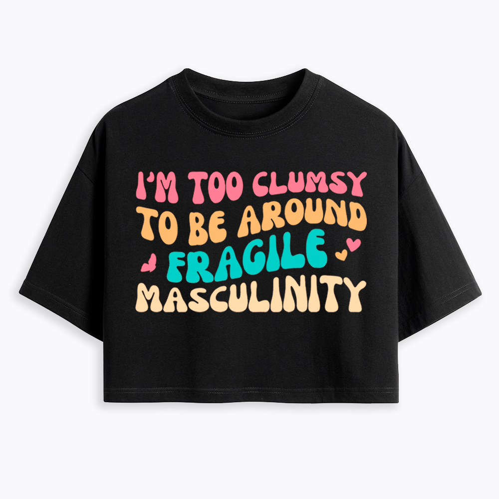 I'm Too Clumsy To Be Around Fragile Masculinity Cropped T-Shirt