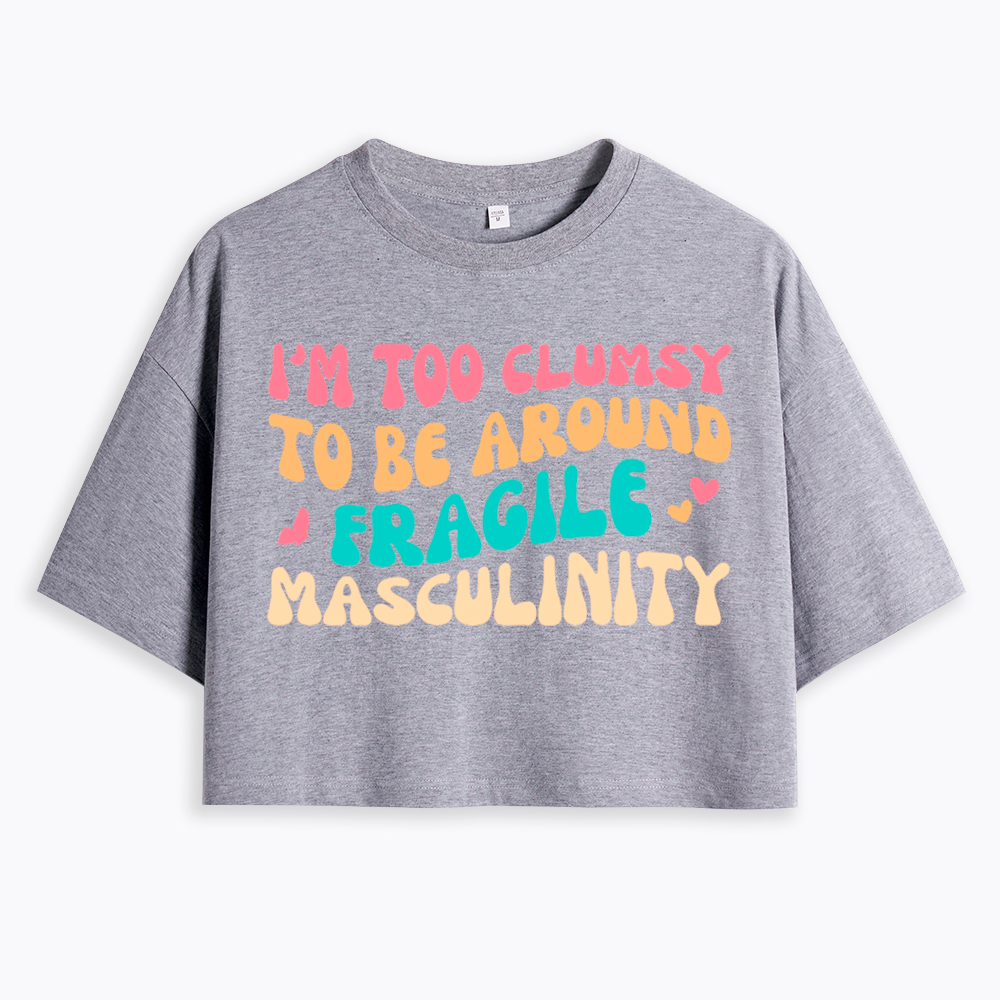 I'm Too Clumsy To Be Around Fragile Masculinity Cropped T-Shirt