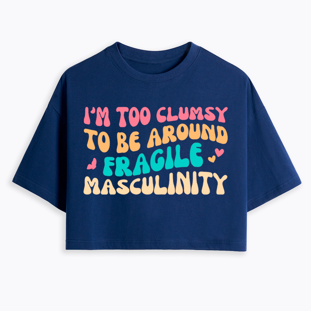 I'm Too Clumsy To Be Around Fragile Masculinity Cropped T-Shirt
