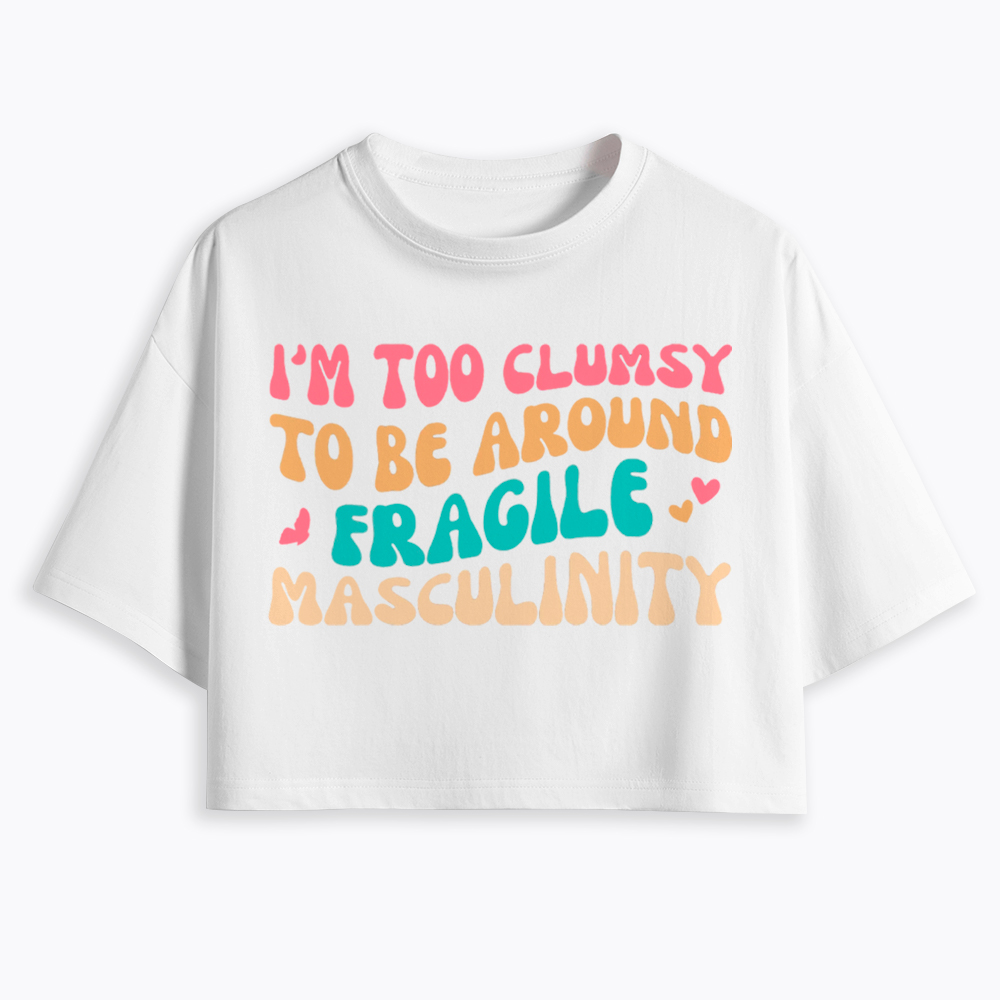I'm Too Clumsy To Be Around Fragile Masculinity Cropped T-Shirt