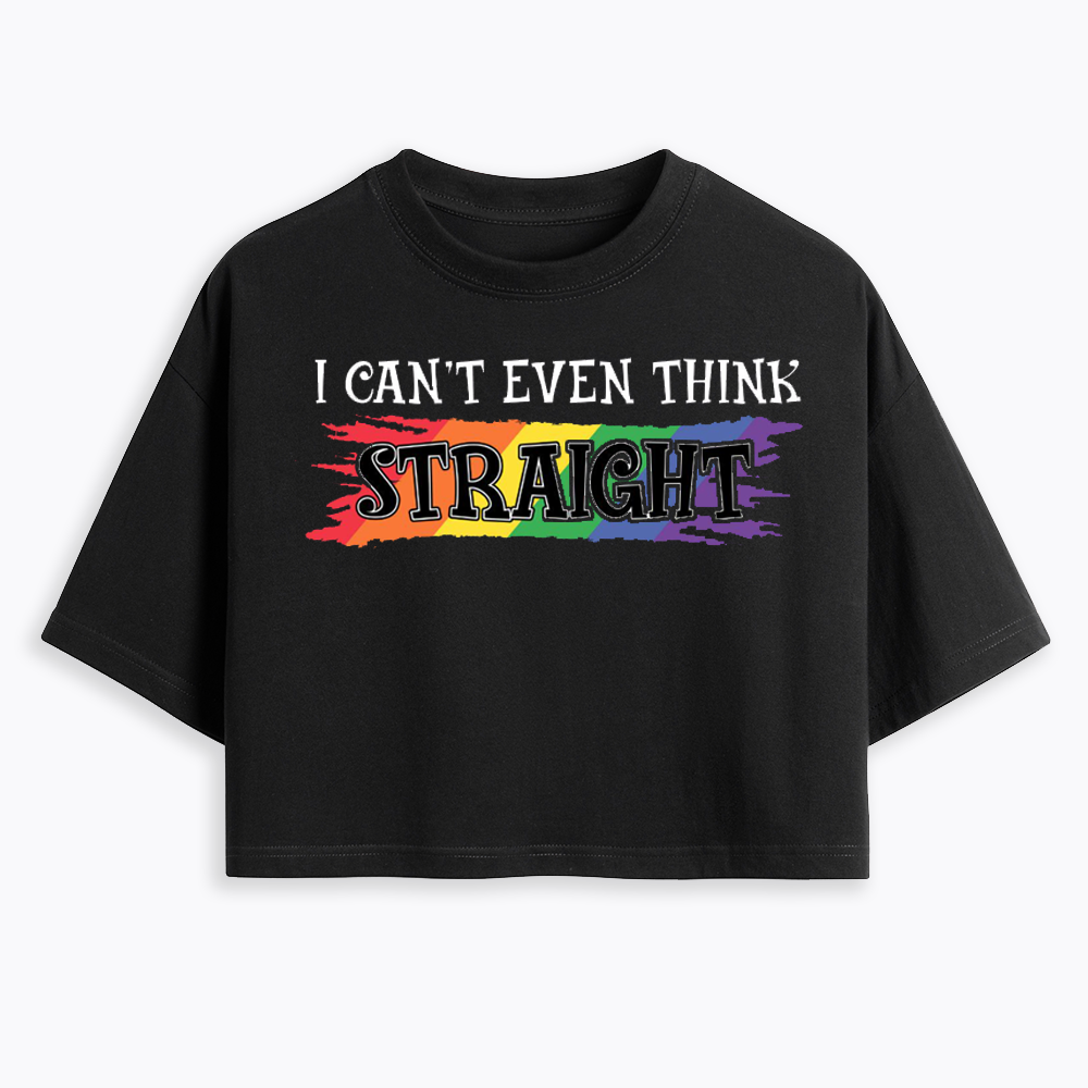 I Can't Even Think Straight Cropped T-Shirt