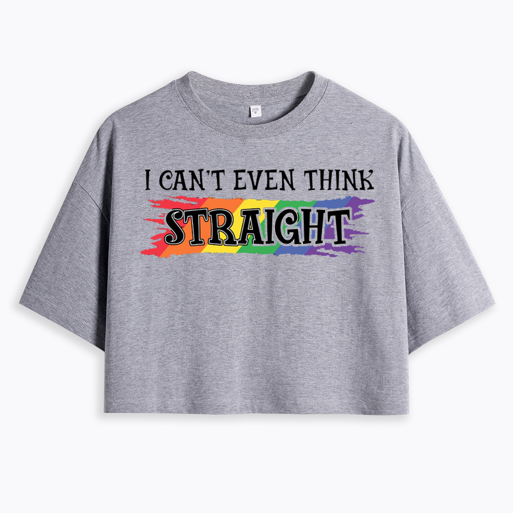 I Can't Even Think Straight Cropped T-Shirt