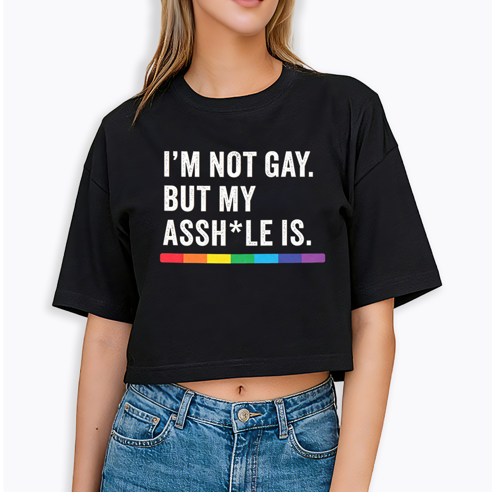 I'm Not Gay But My Ass is Cropped T-Shirt