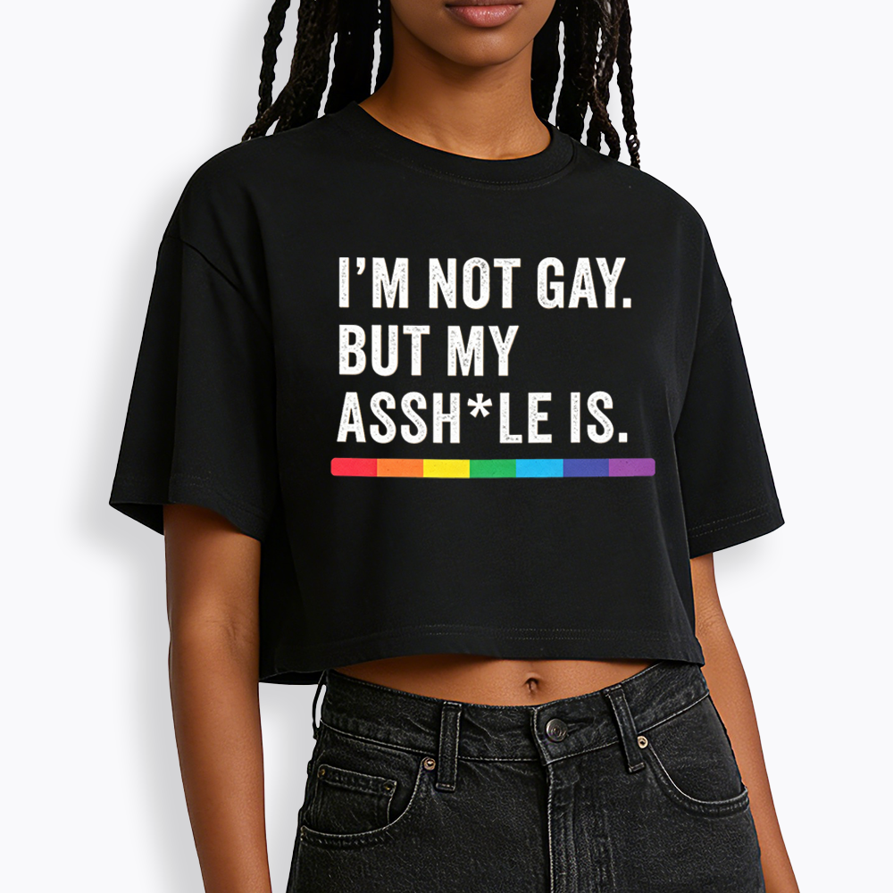 I'm Not Gay But My Ass is Cropped T-Shirt