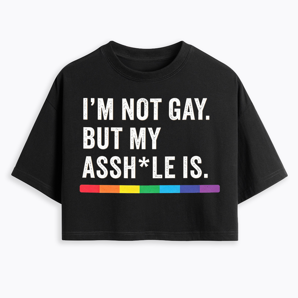 I'm Not Gay But My Ass is Cropped T-Shirt