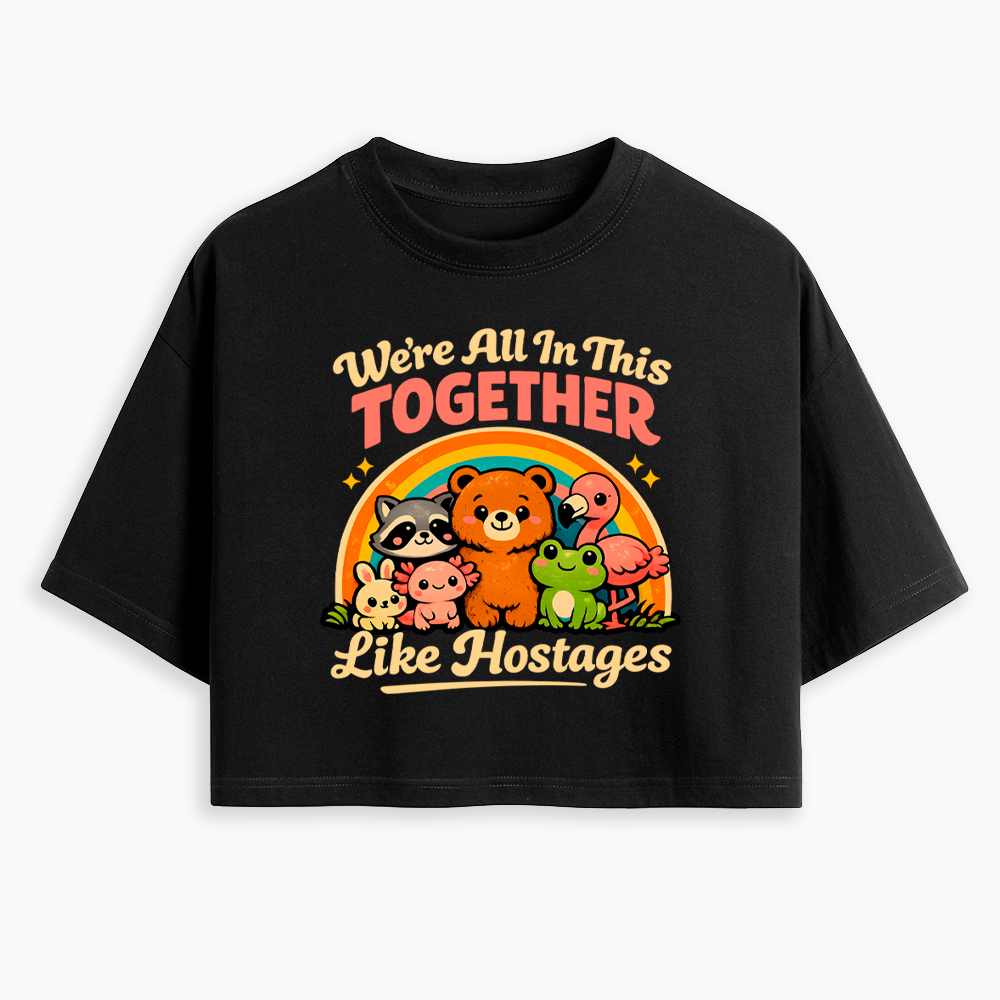 We're All in This Together Like Hostages Cropped T-Shirt