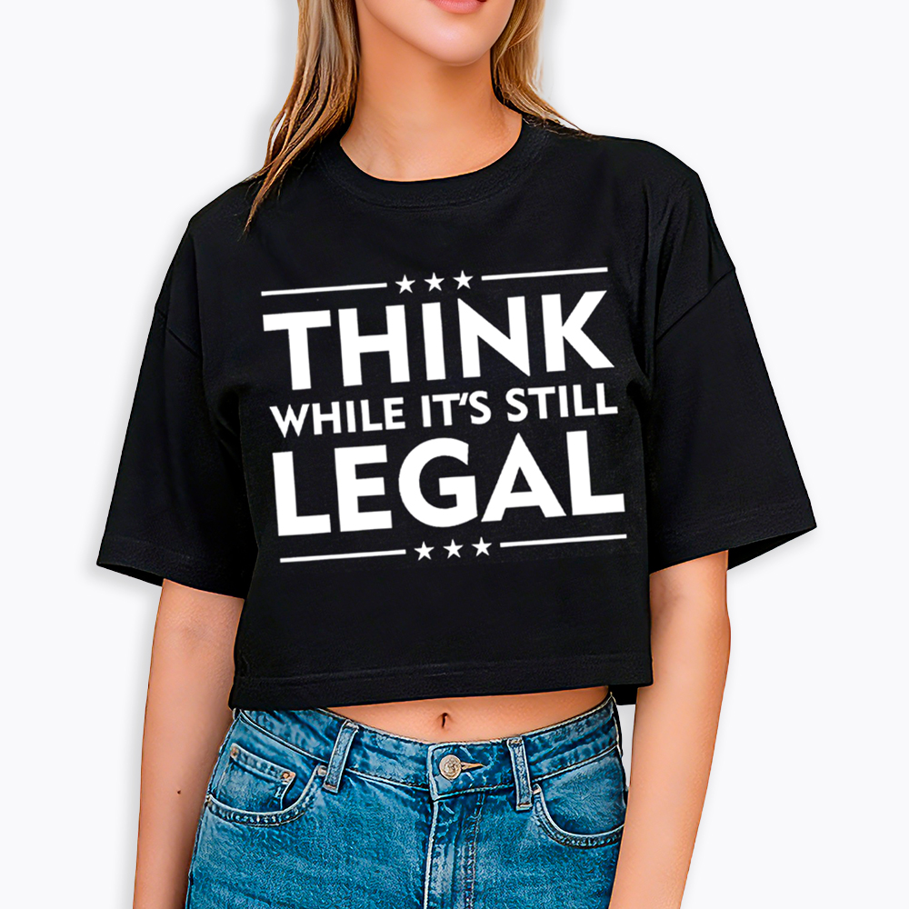 Think While It's Still Legal Cropped T-Shirt
