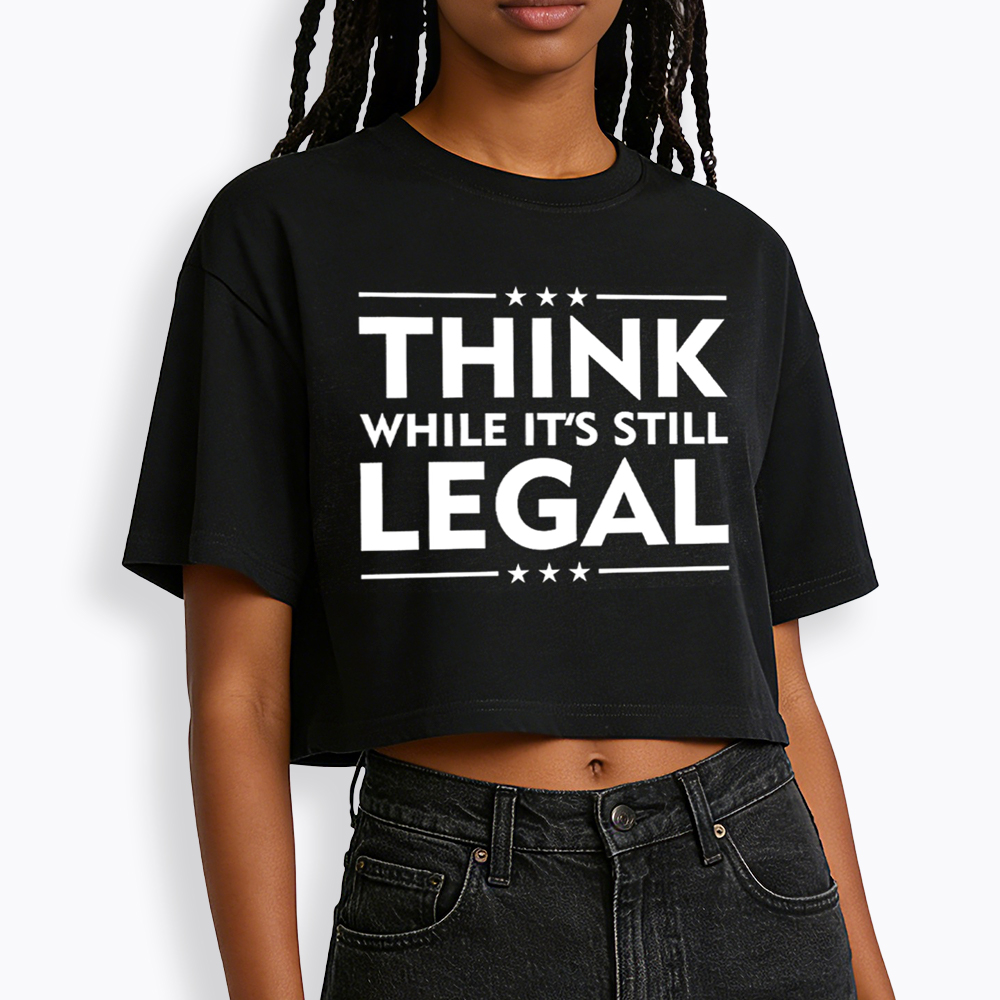 Think While It's Still Legal Cropped T-Shirt