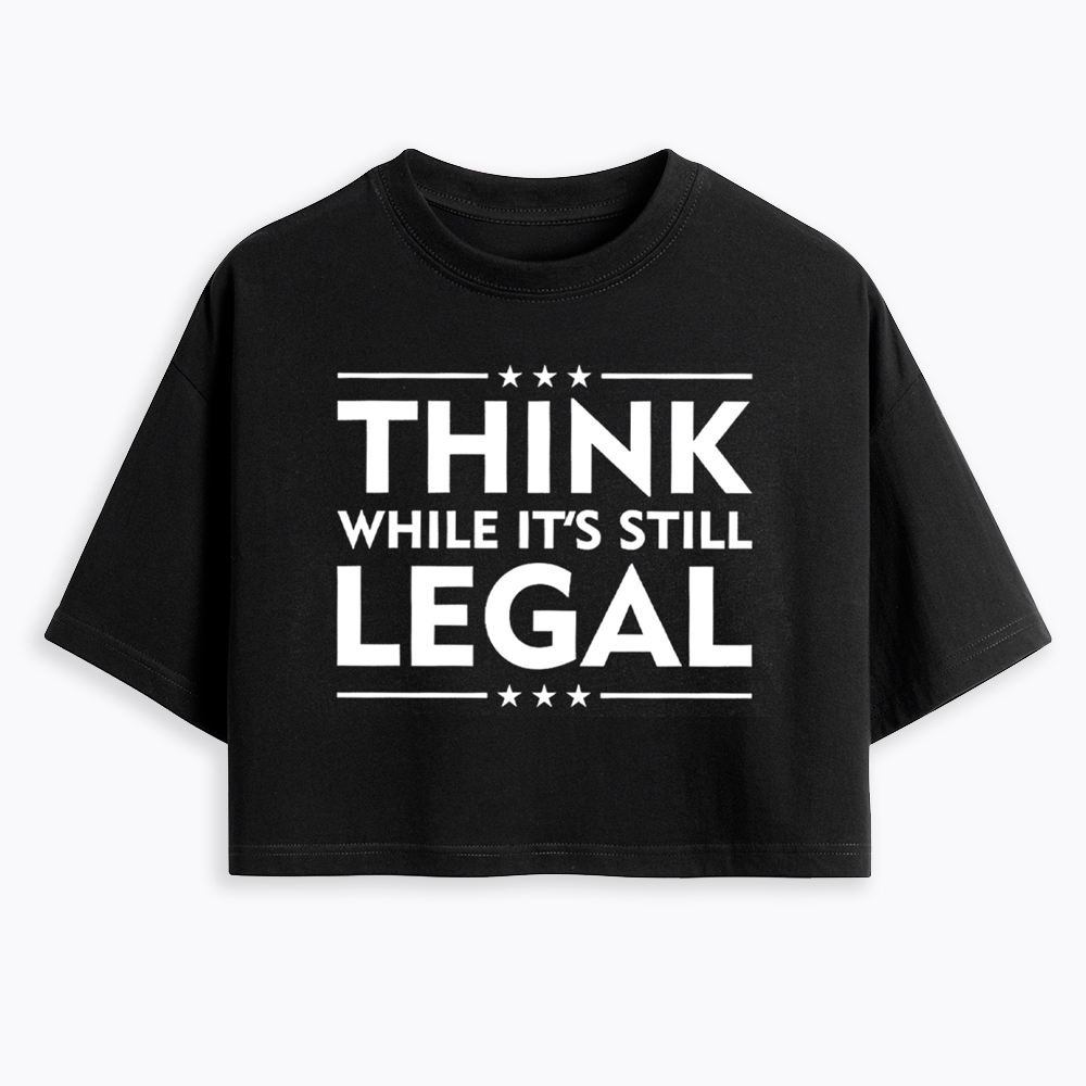 Think While It's Still Legal Cropped T-Shirt