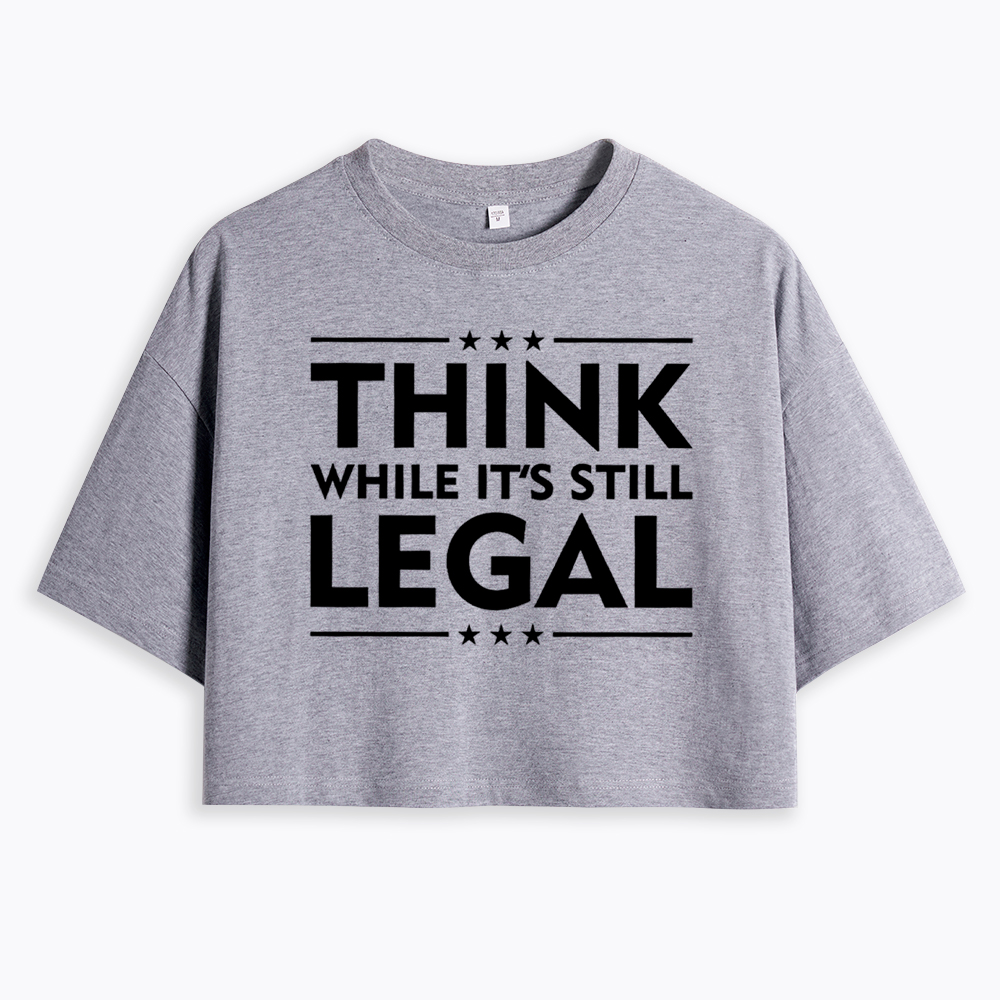 Think While It's Still Legal Cropped T-Shirt