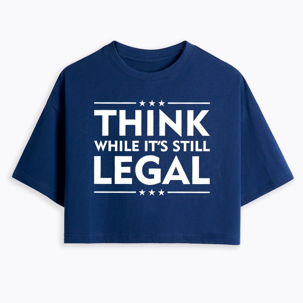 Think While It's Still Legal Cropped T-Shirt
