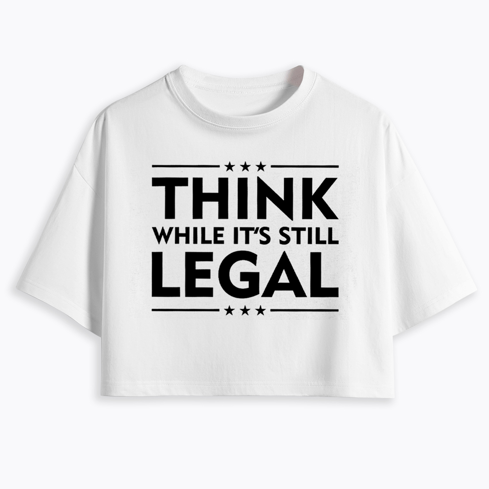 Think While It's Still Legal Cropped T-Shirt