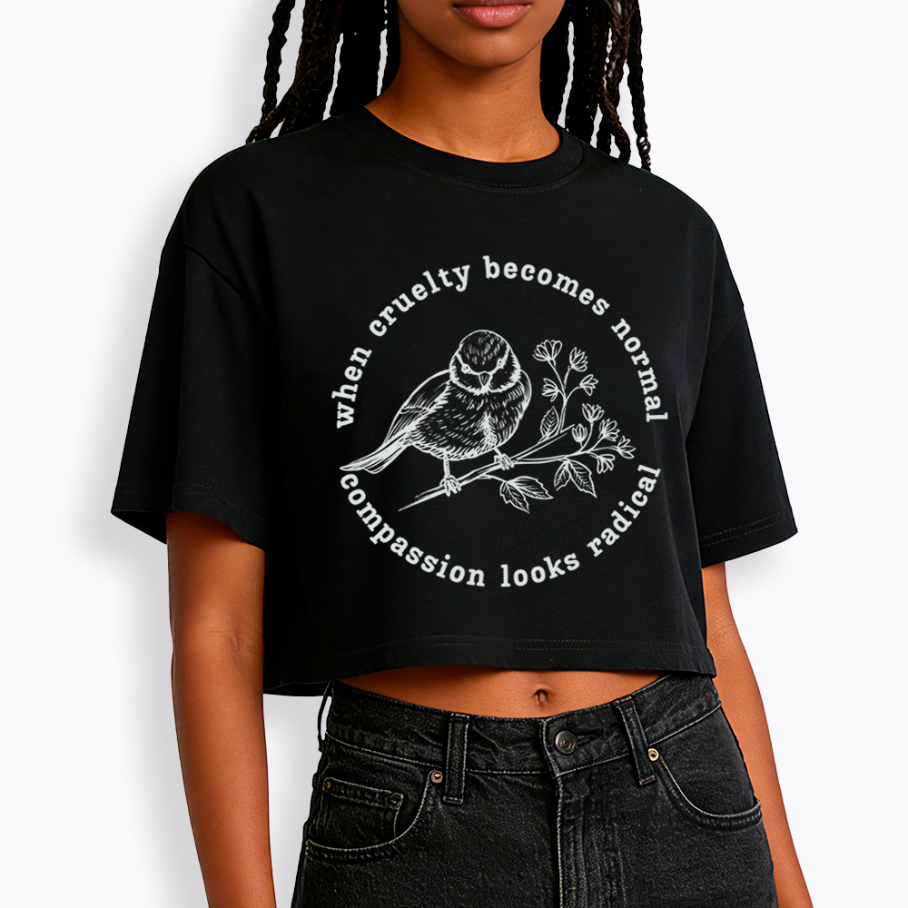 When Cruelty Becomes Norma Compassion Looks Radical Floral Bird Cropped T-Shirt