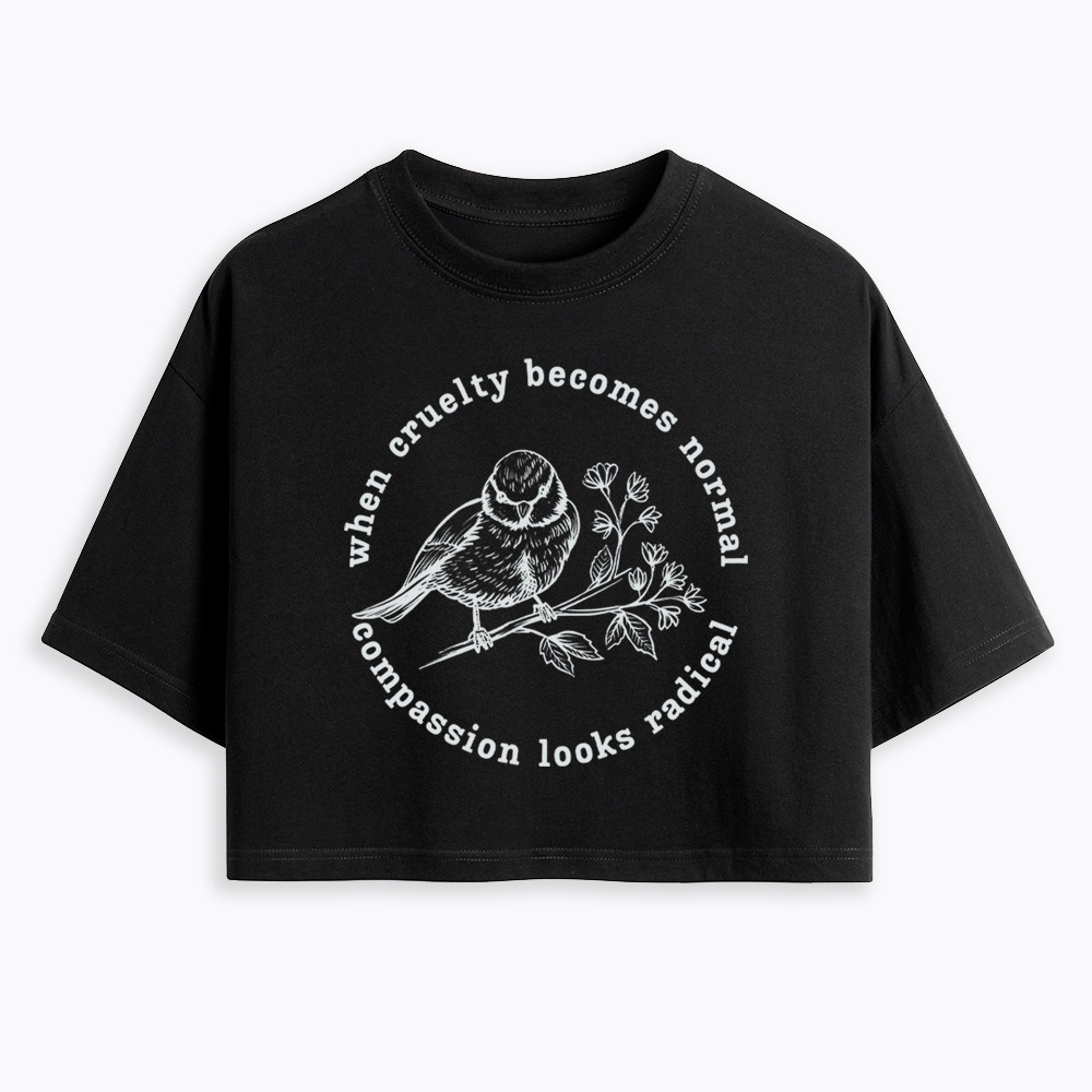 When Cruelty Becomes Norma Compassion Looks Radical Floral Bird Cropped T-Shirt