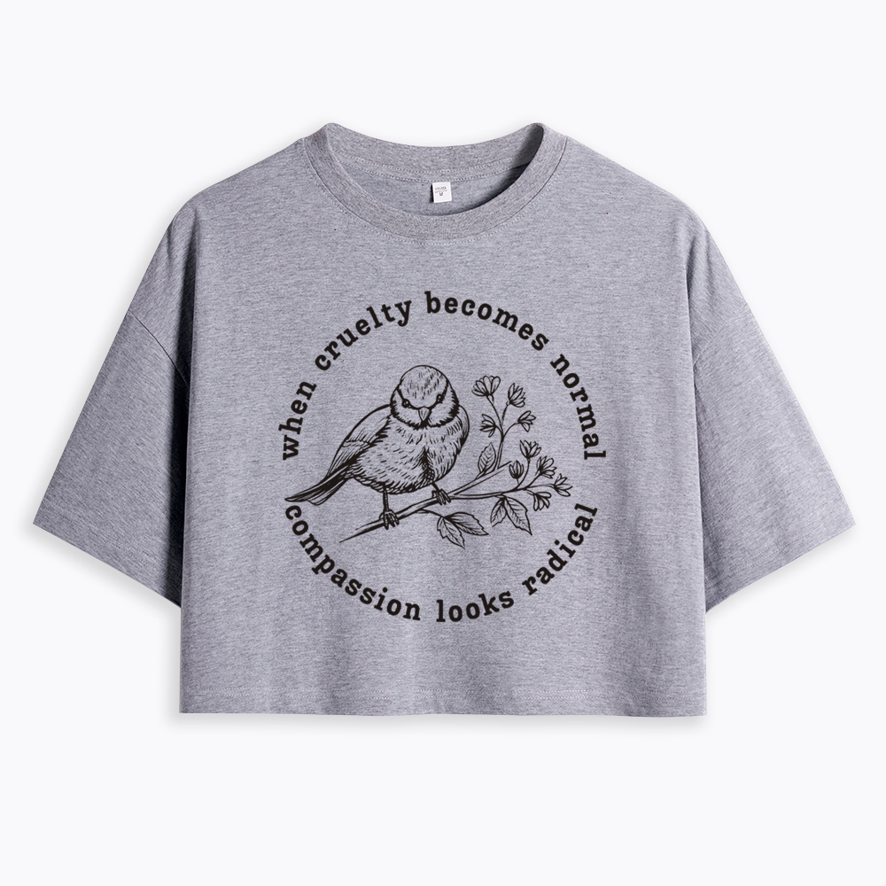 When Cruelty Becomes Norma Compassion Looks Radical Floral Bird Cropped T-Shirt