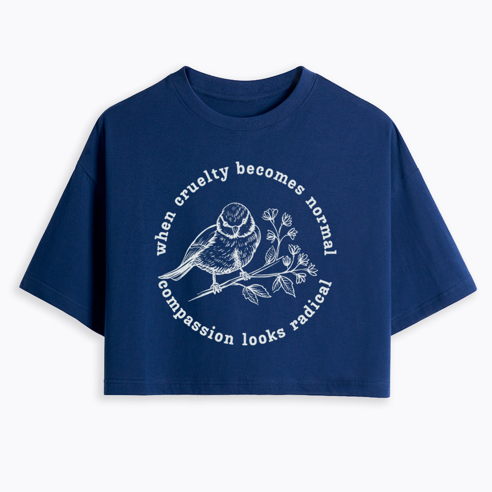When Cruelty Becomes Norma Compassion Looks Radical Floral Bird Cropped T-Shirt