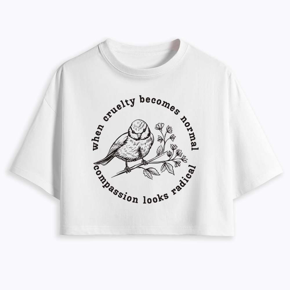 When Cruelty Becomes Norma Compassion Looks Radical Floral Bird Cropped T-Shirt
