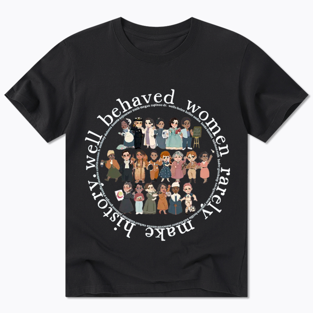 Well Behaved Women Rarely Make History Strong Women Classic T-Shirt