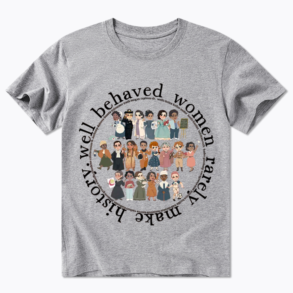 Well Behaved Women Rarely Make History Strong Women Classic T-Shirt