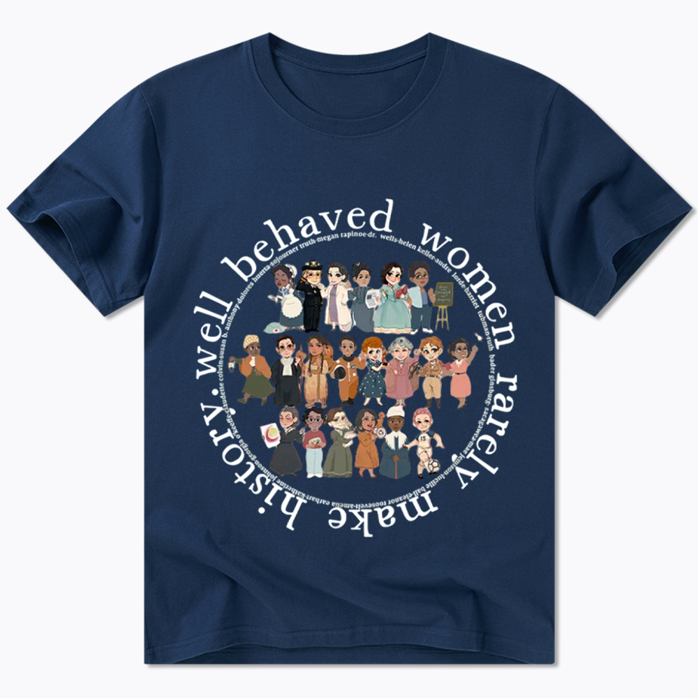 Well Behaved Women Rarely Make History Strong Women Classic T-Shirt