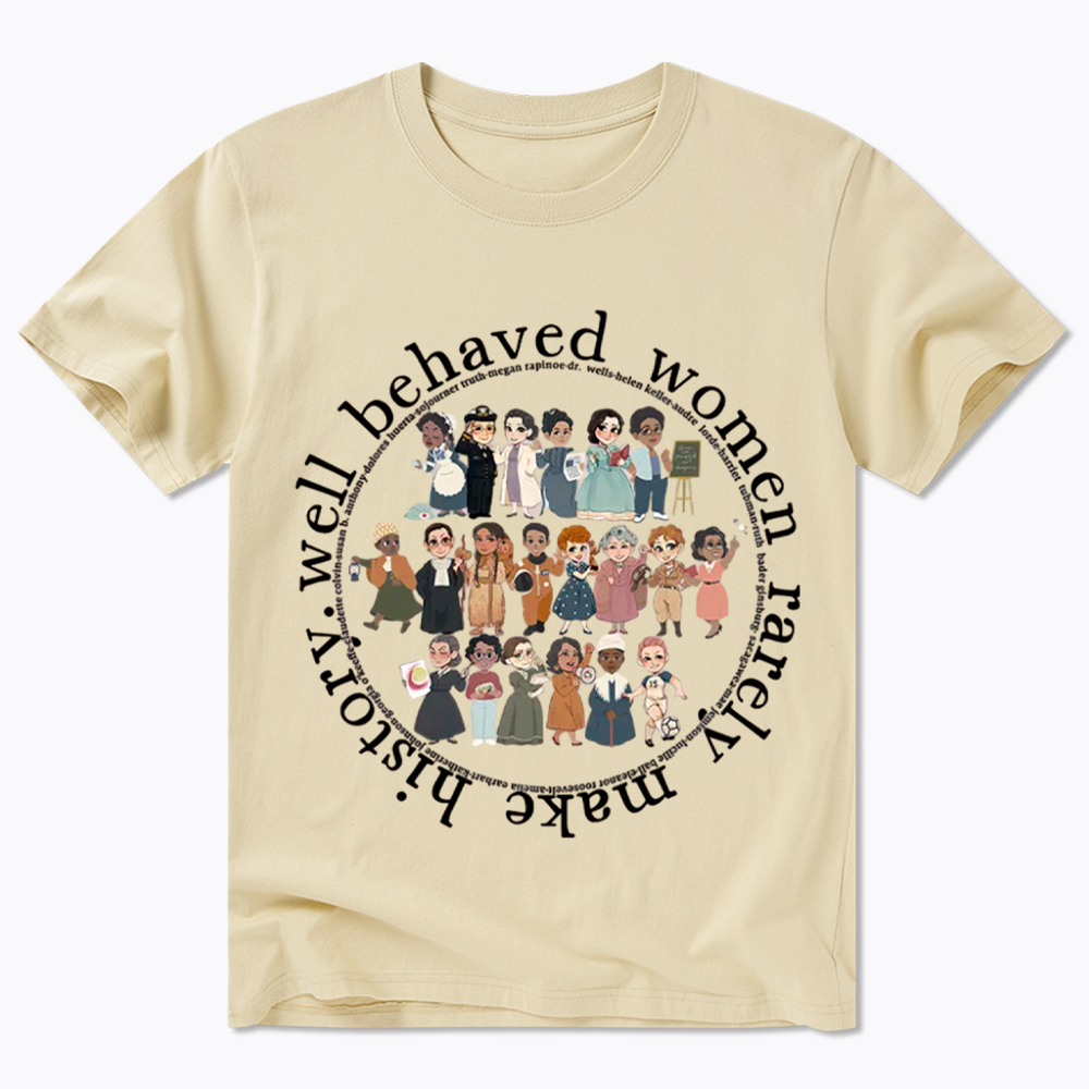 Well Behaved Women Rarely Make History Strong Women Classic T-Shirt