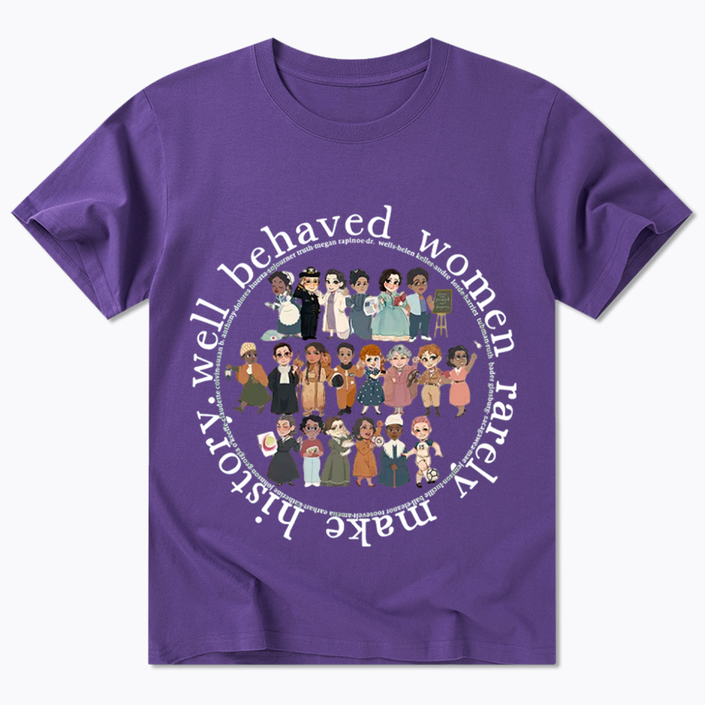 Well Behaved Women Rarely Make History Strong Women Classic T-Shirt