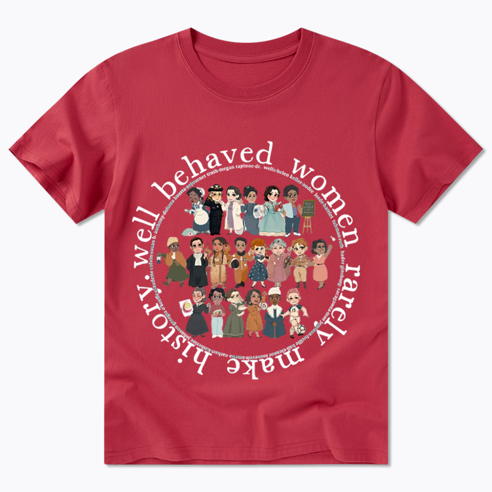 Well Behaved Women Rarely Make History Strong Women Classic T-Shirt