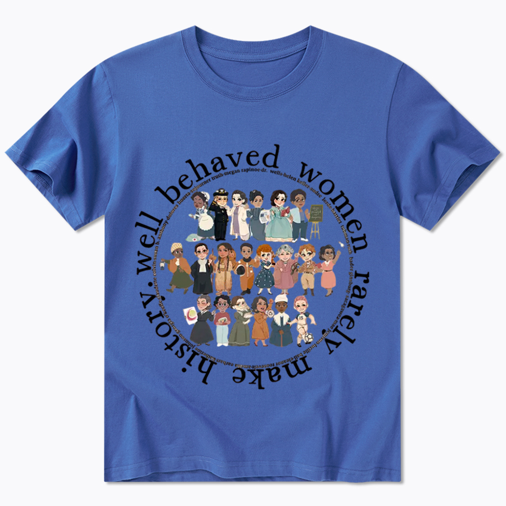 Well Behaved Women Rarely Make History Strong Women Classic T-Shirt