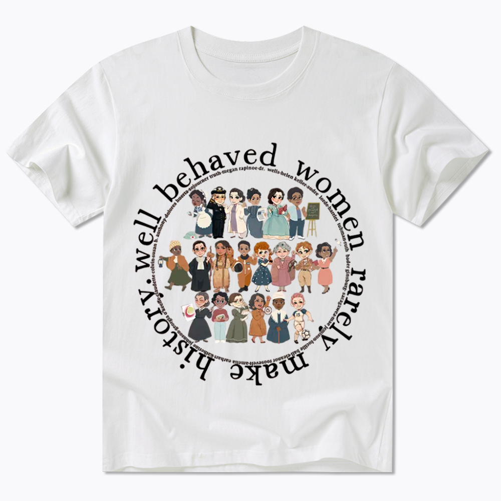 Well Behaved Women Rarely Make History Strong Women Classic T-Shirt