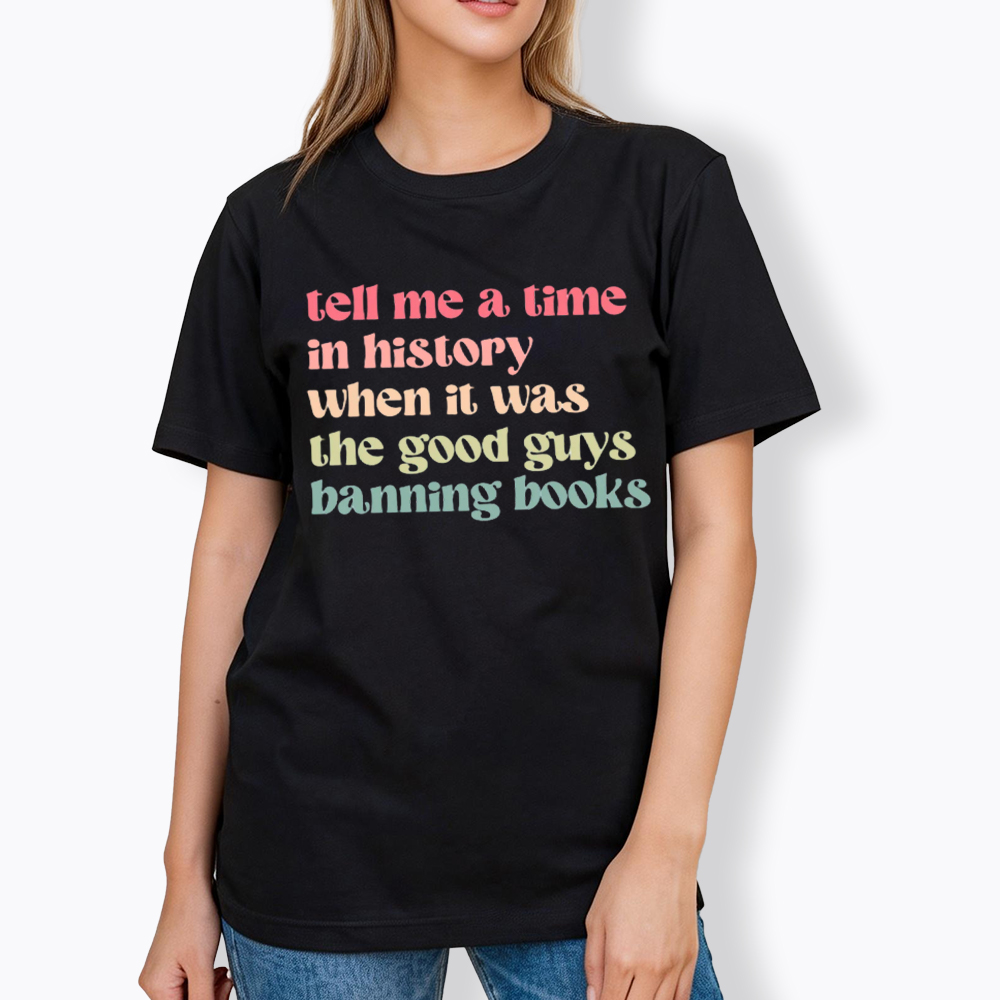 Tell Me a Time in History When it Was the Good Guys Banning Books Classic T-Shirt