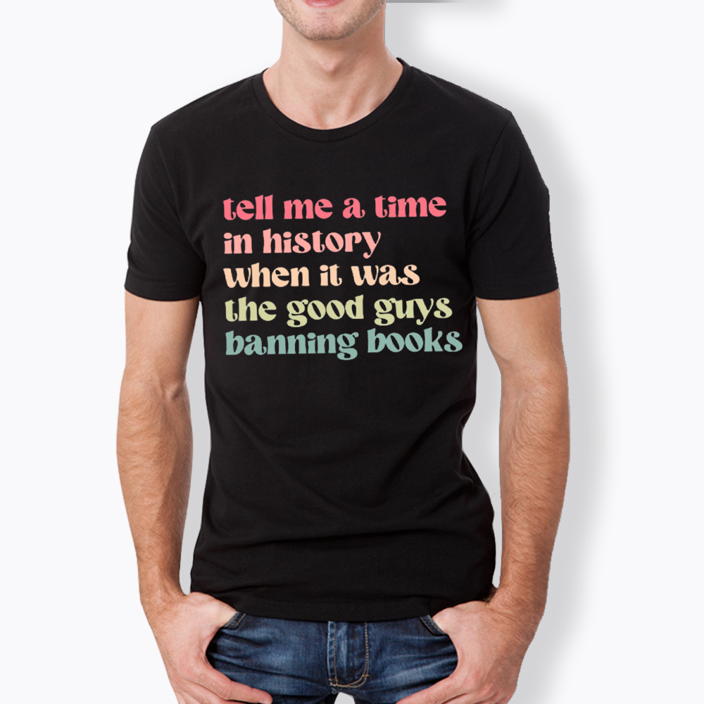 Tell Me a Time in History When it Was the Good Guys Banning Books Classic T-Shirt