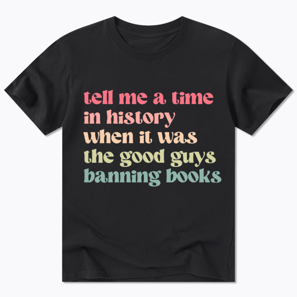 Tell Me a Time in History When it Was the Good Guys Banning Books Classic T-Shirt