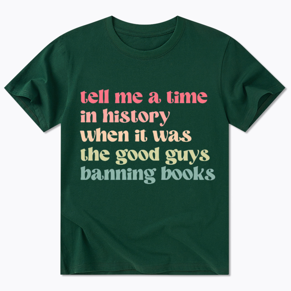 Tell Me a Time in History When it Was the Good Guys Banning Books Classic T-Shirt