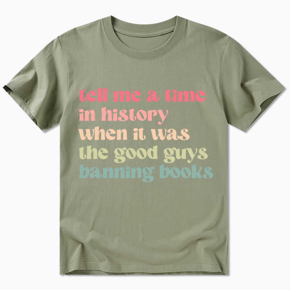 Tell Me a Time in History When it Was the Good Guys Banning Books Classic T-Shirt