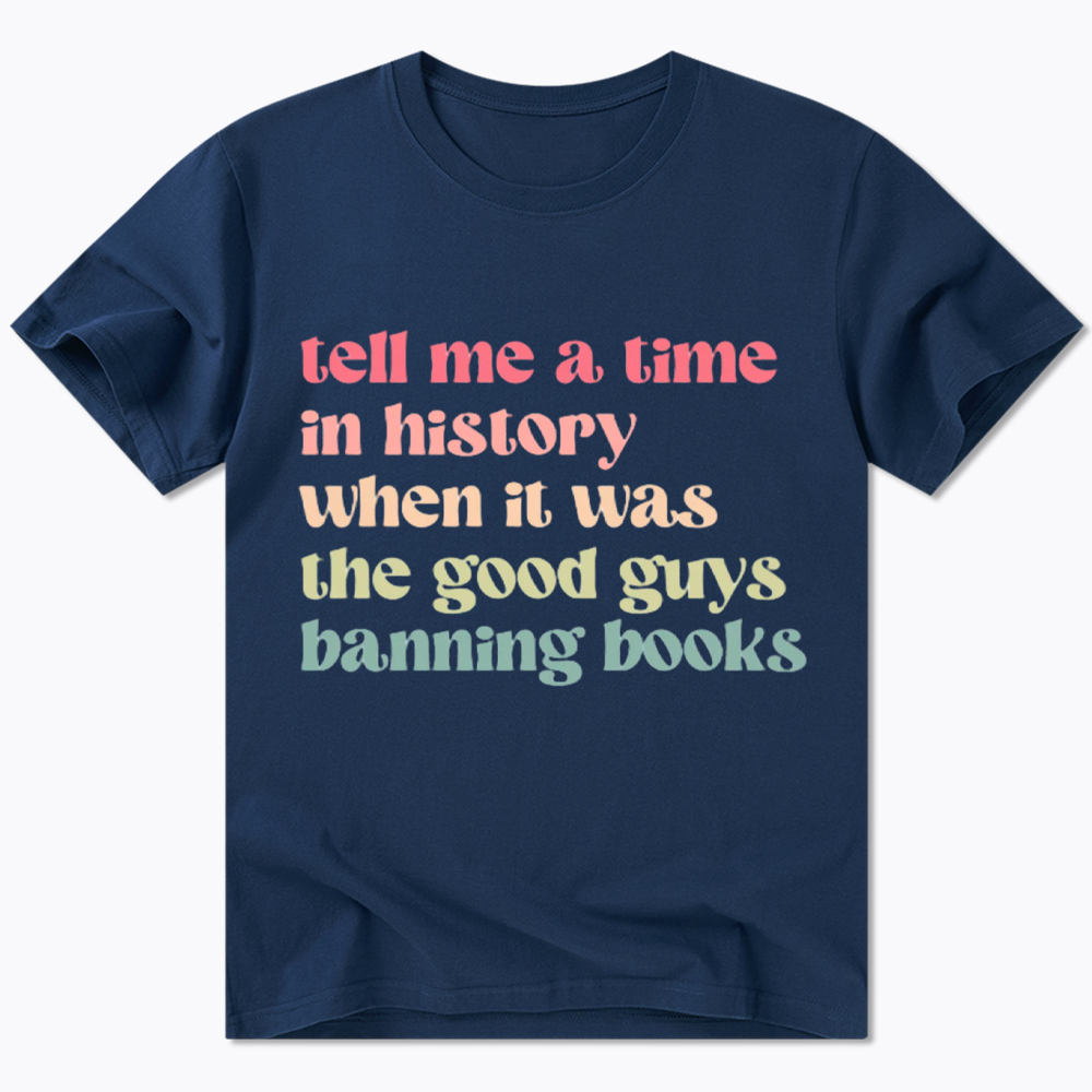 Tell Me a Time in History When it Was the Good Guys Banning Books Classic T-Shirt
