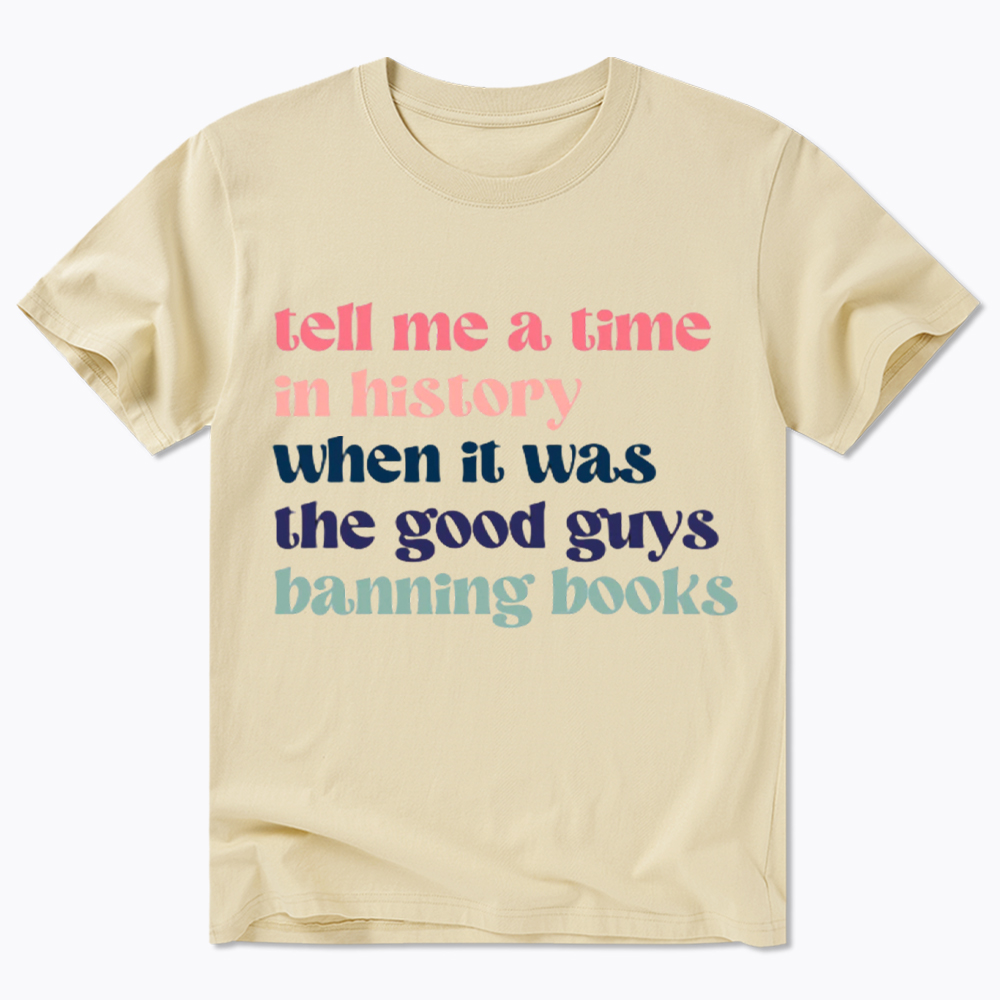Tell Me a Time in History When it Was the Good Guys Banning Books Classic T-Shirt