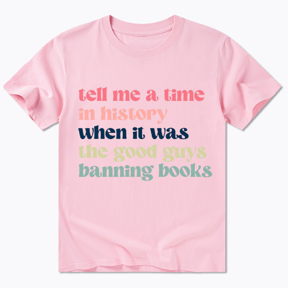 Tell Me a Time in History When it Was the Good Guys Banning Books Classic T-Shirt