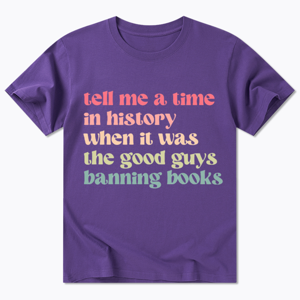 Tell Me a Time in History When it Was the Good Guys Banning Books Classic T-Shirt