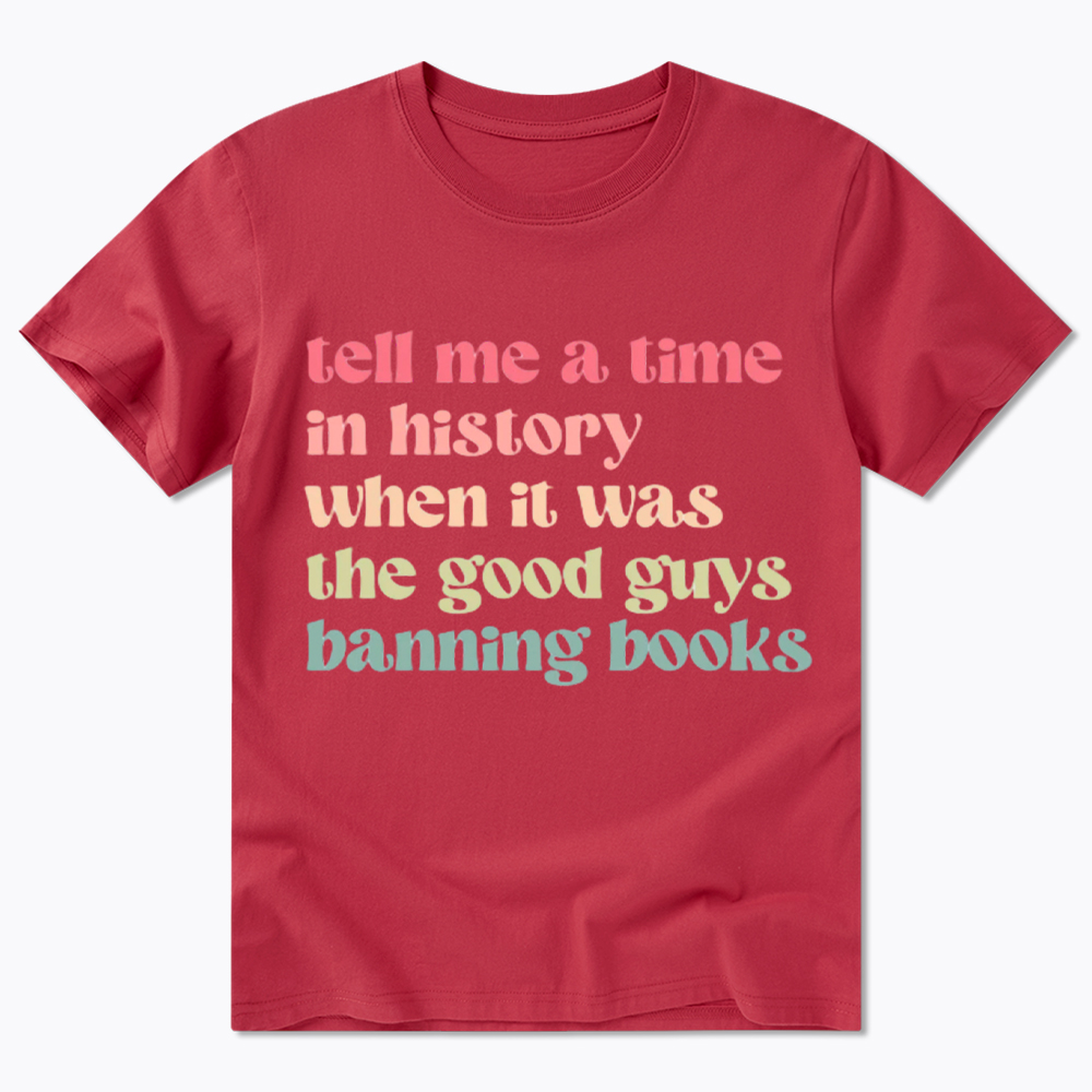 Tell Me a Time in History When it Was the Good Guys Banning Books Classic T-Shirt