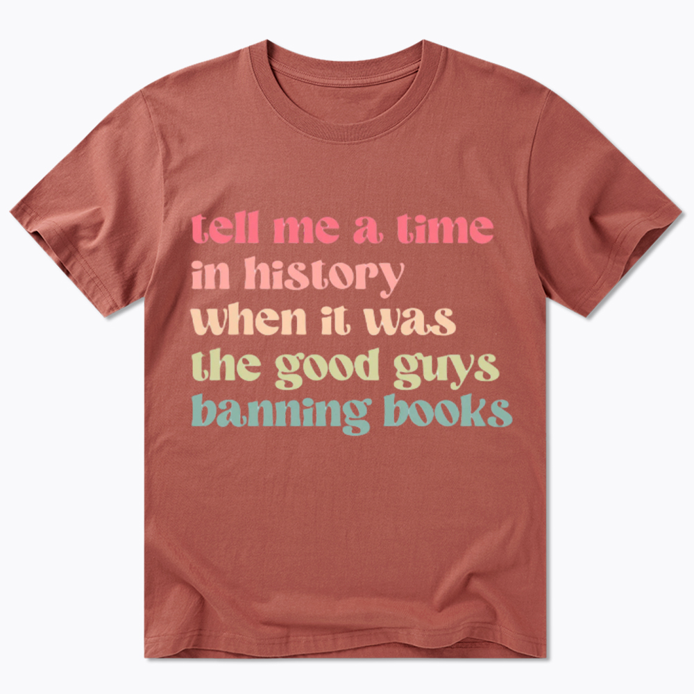 Tell Me a Time in History When it Was the Good Guys Banning Books Classic T-Shirt