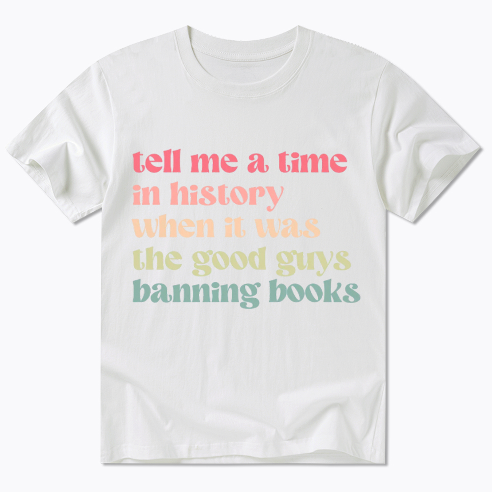 Tell Me a Time in History When it Was the Good Guys Banning Books Classic T-Shirt