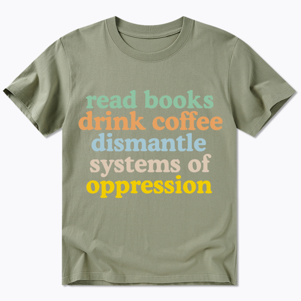 Read Books Drink Coffee Dismantle Systems of Oppression Classic T-Shirt