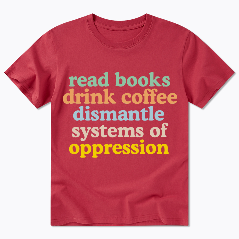 Read Books Drink Coffee Dismantle Systems of Oppression Classic T-Shirt