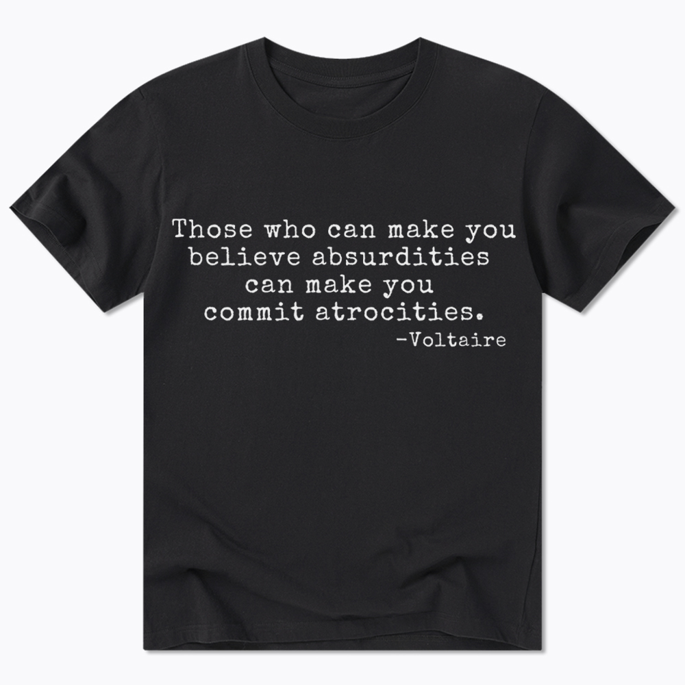 Those Who can Make You Believe Absurdities can Make You Commit Atrocities Classic T-Shirt