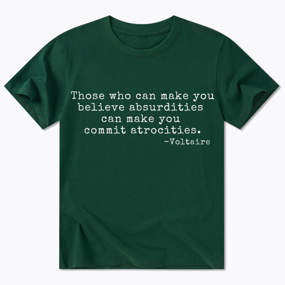 Those Who can Make You Believe Absurdities can Make You Commit Atrocities Classic T-Shirt