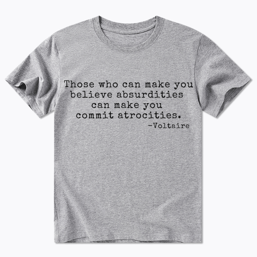 Those Who can Make You Believe Absurdities can Make You Commit Atrocities Classic T-Shirt