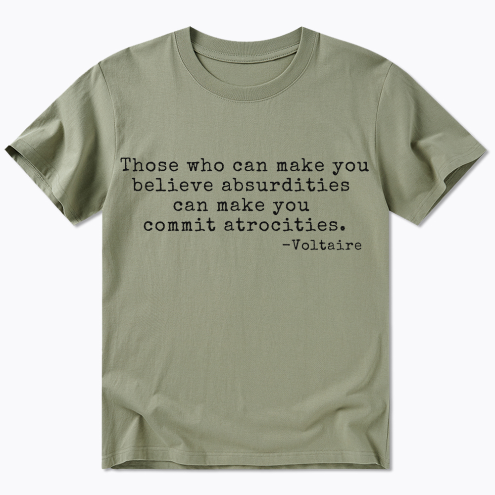 Those Who can Make You Believe Absurdities can Make You Commit Atrocities Classic T-Shirt