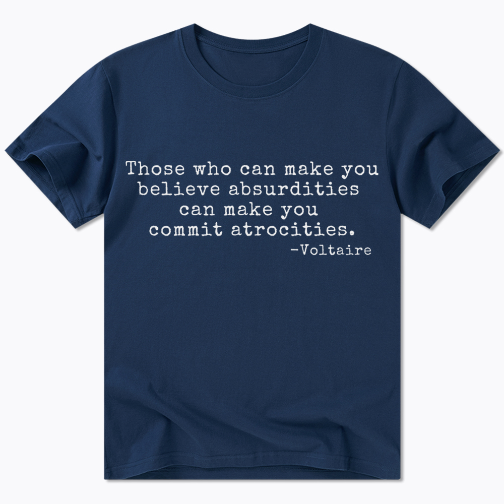 Those Who can Make You Believe Absurdities can Make You Commit Atrocities Classic T-Shirt